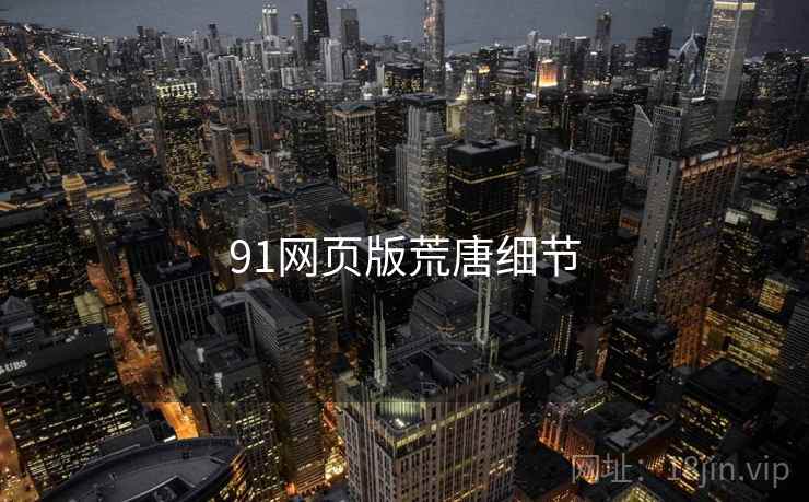 91网页版荒唐细节