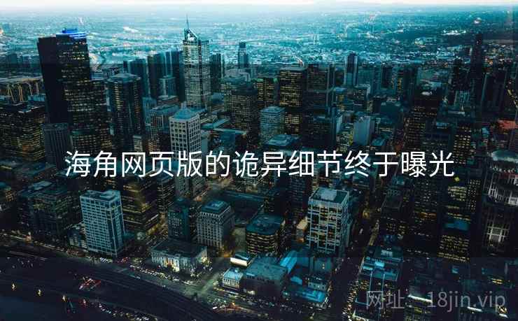 海角网页版的诡异细节终于曝光