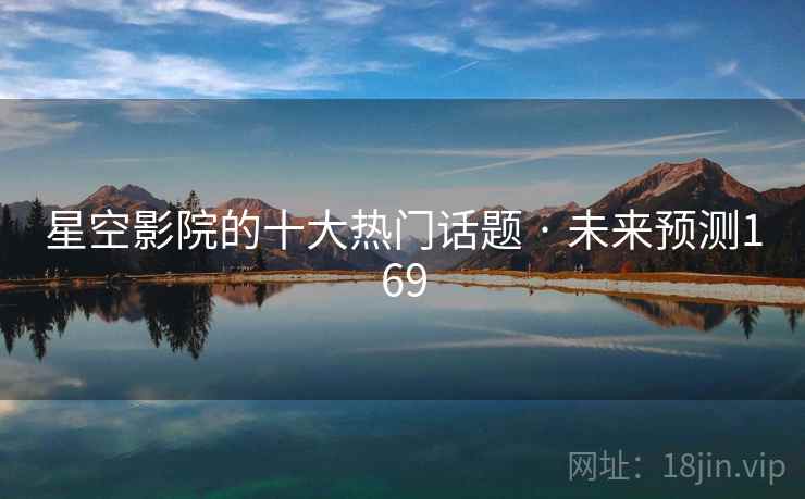 星空影院的十大热门话题 · 未来预测169
