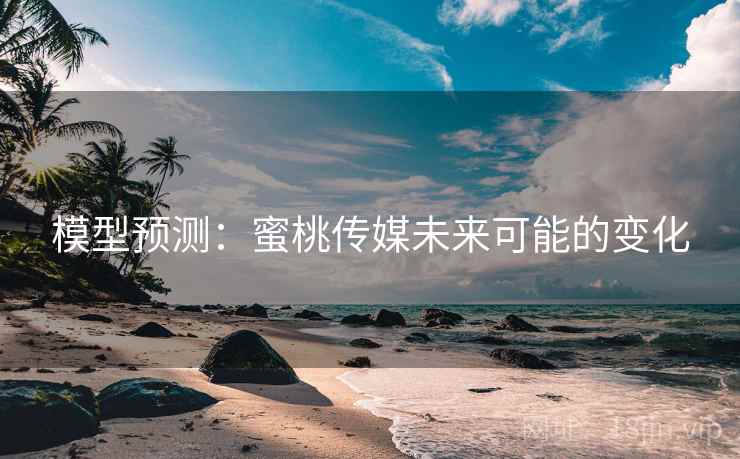 模型预测：蜜桃传媒未来可能的变化
