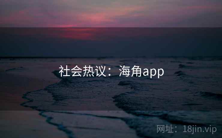 社会热议：海角app  第2张