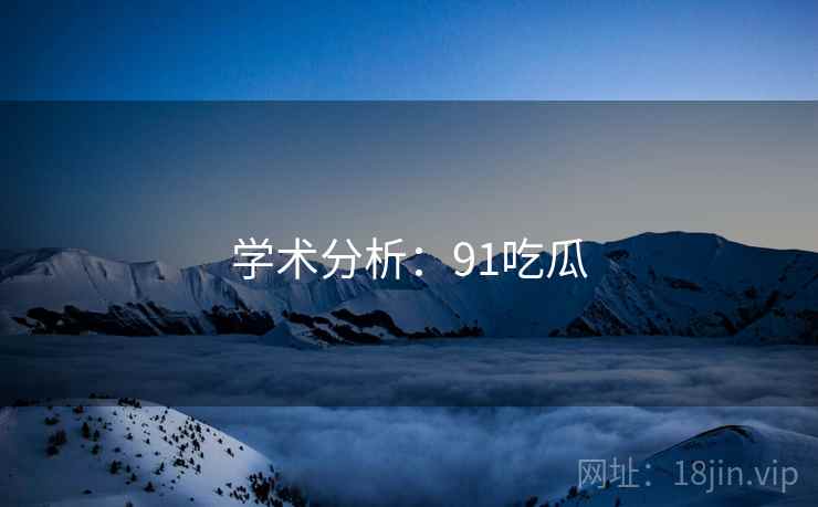 学术分析：91吃瓜