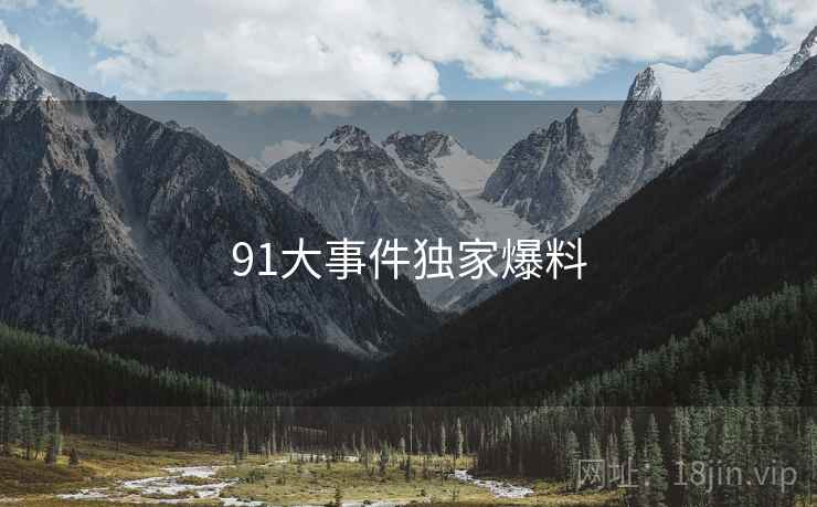 91大事件独家爆料