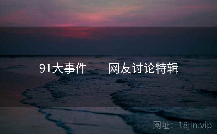 91大事件——网友讨论特辑