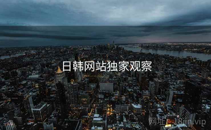 日韩网站独家观察