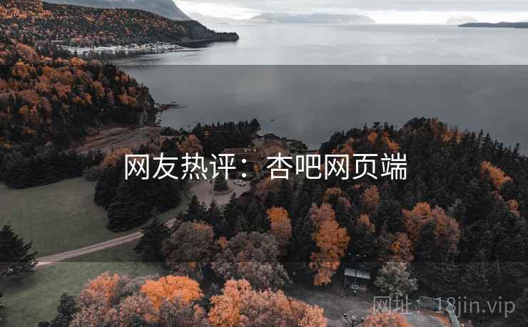 网友热评：杏吧网页端