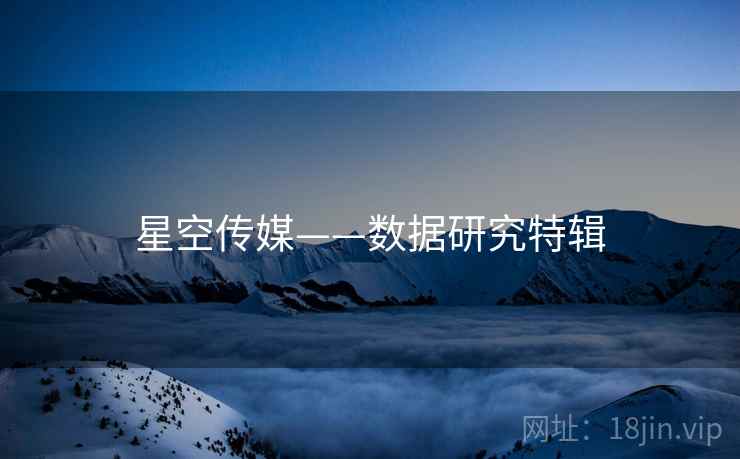星空传媒——数据研究特辑